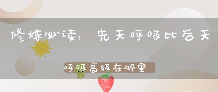 修炼必读：先天呼吸比后天呼吸高级在哪里