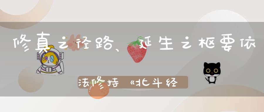 修真之径路、延生之枢要依法修持《北斗经》