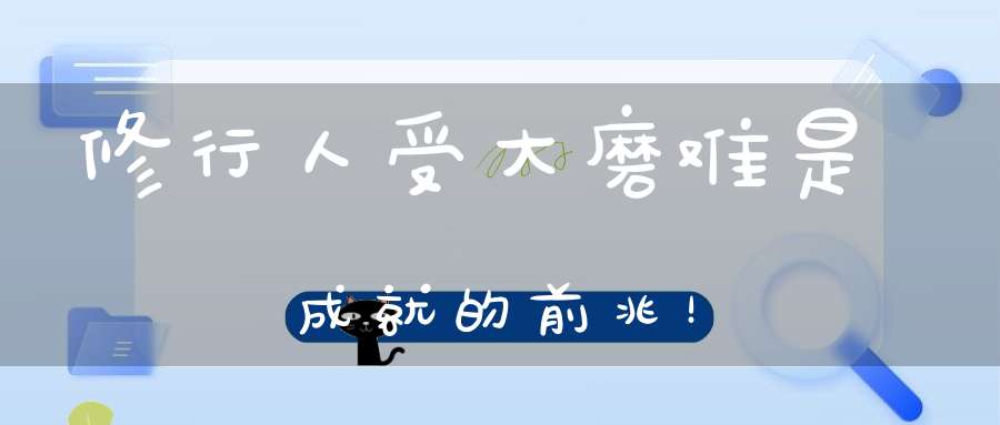 修行人受大磨难是成就的前兆！