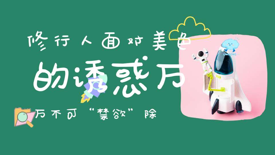 修行人面对美色的诱惑万万不可“禁欲”除非你身上“这三脉”都通了否则后果……