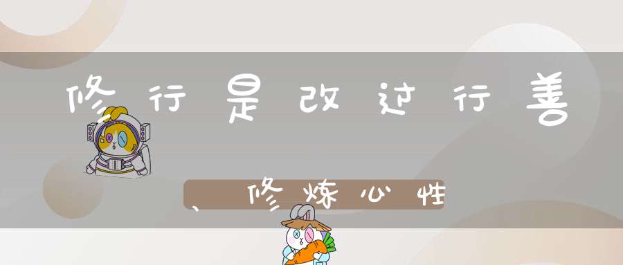 修行是改过行善、修炼心性