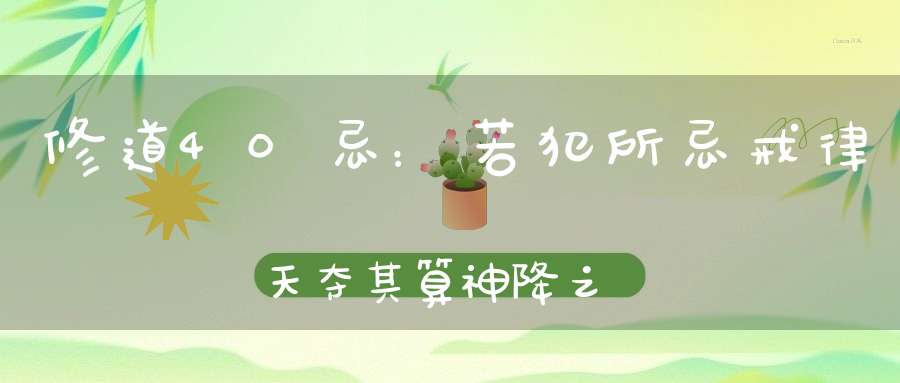 修道40忌：若犯所忌戒律天夺其算神降之殊！