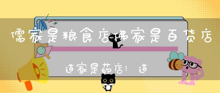 儒家是粮食店佛家是百货店道家是药店！道家的药可以解决人生什么问题