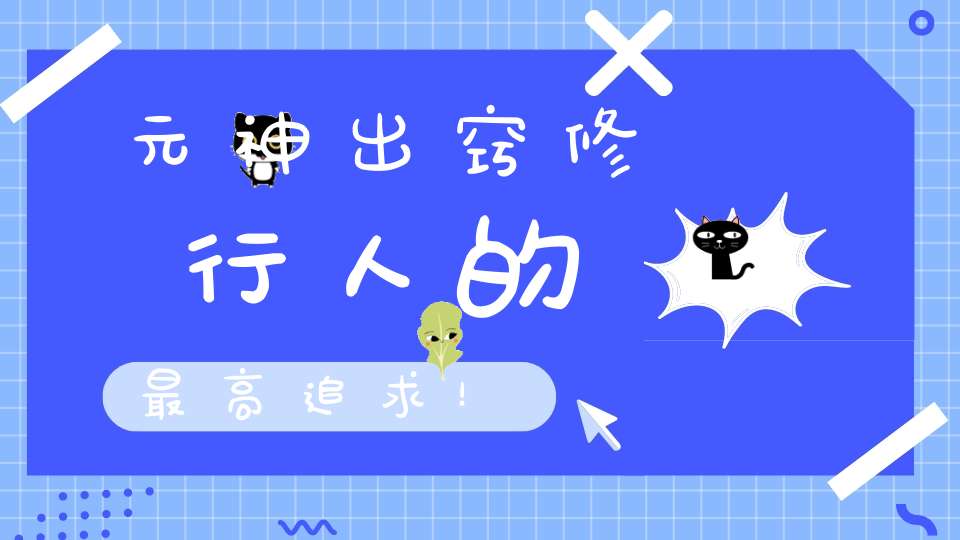 元神出窍修行人的最高追求！