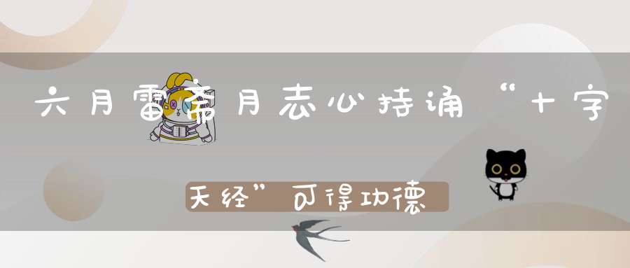 六月雷斋月志心持诵“十字天经”可得功德十六种赐福无量