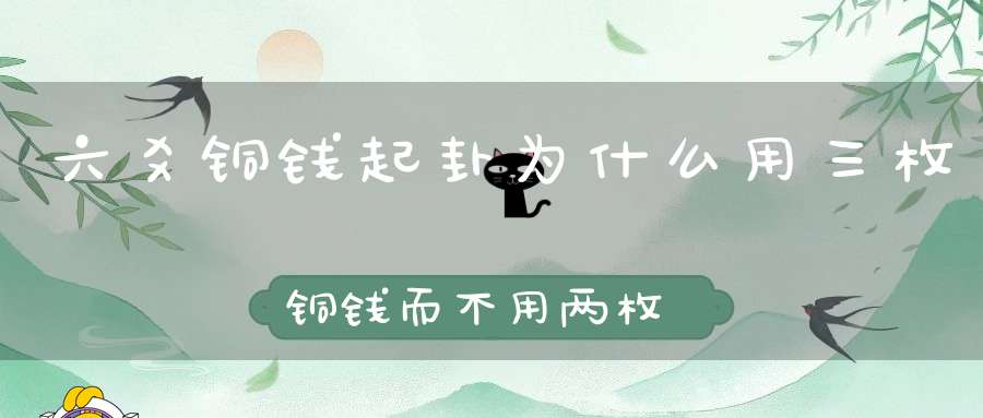 六爻铜钱起卦为什么用三枚铜钱而不用两枚