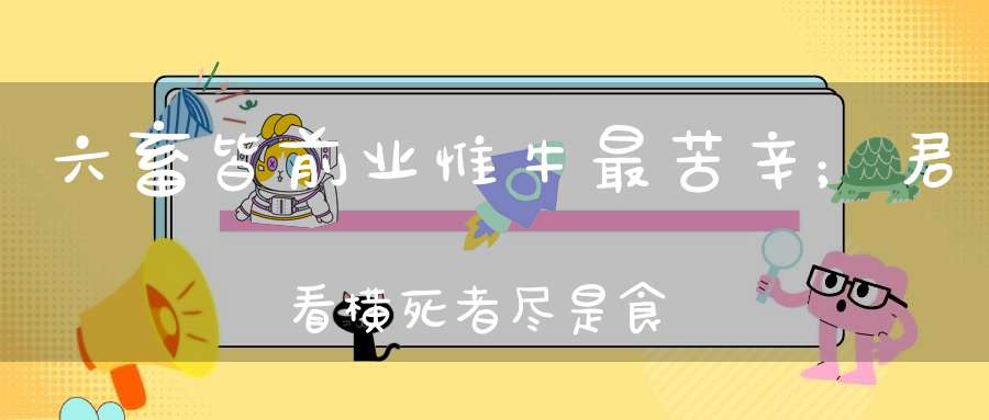 六畜皆前业惟牛最苦辛；君看横死者尽是食牛人