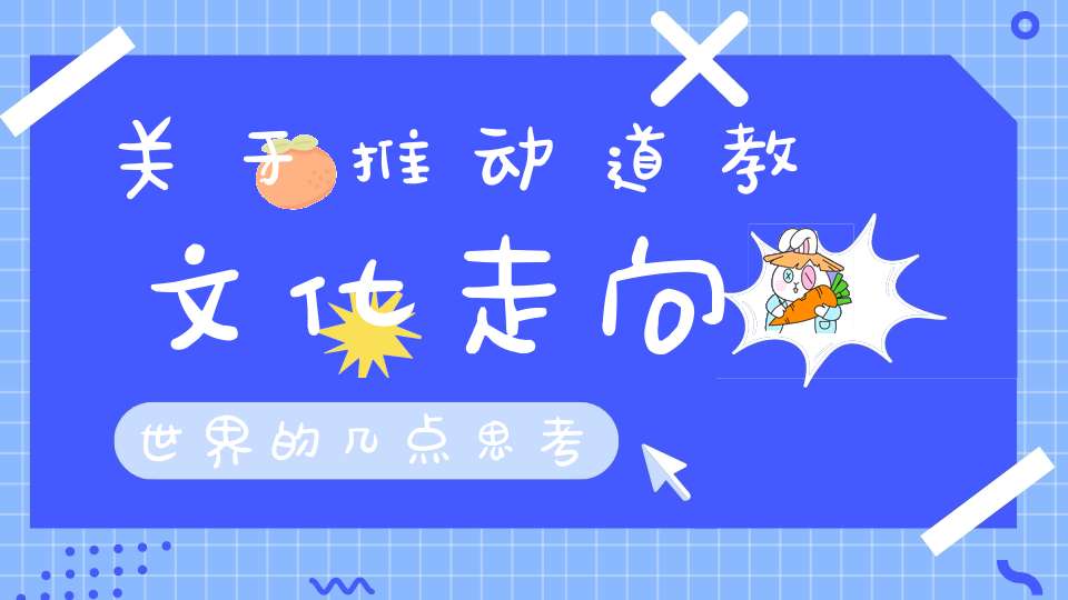关于推动道教文化走向世界的几点思考
