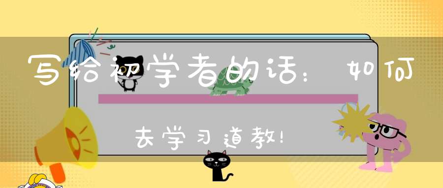 写给初学者的话：如何去学习道教！