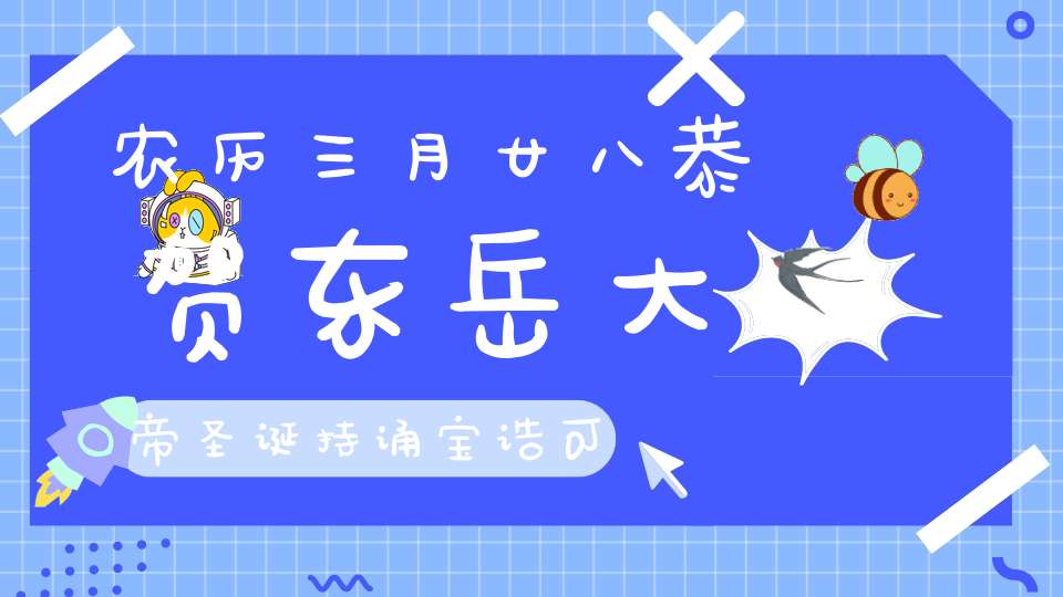 农历三月廿八恭贺东岳大帝圣诞持诵宝诰可获福无量!