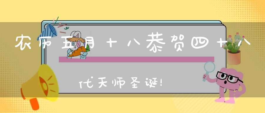农历五月十八恭贺四十八代天师圣诞！