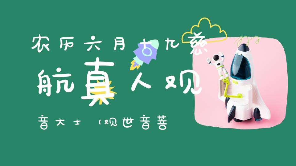 农历六月十九慈航真人观音大士（观世音菩萨）成道日见者消业！转发可增福报！