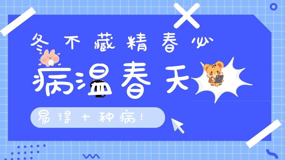 冬不藏精春必病温春天易得十种病！