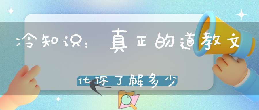 冷知识：真正的道教文化你了解多少