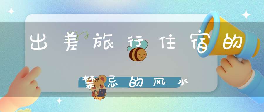 出差旅行住宿的禁忌的风水