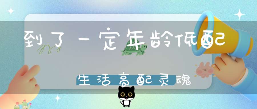 到了一定年龄低配生活高配灵魂