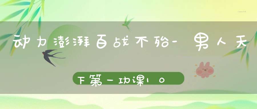 动力澎湃百战不殆-男人天下第一功课10月4-6号开班通知