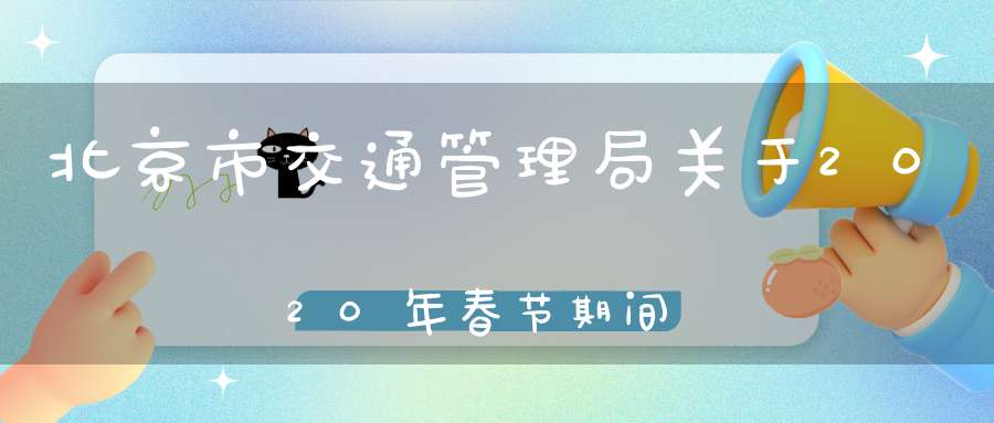 北京市交通管理局关于2020年春节期间对白云观周边道路采取临时交通管理措施的通告