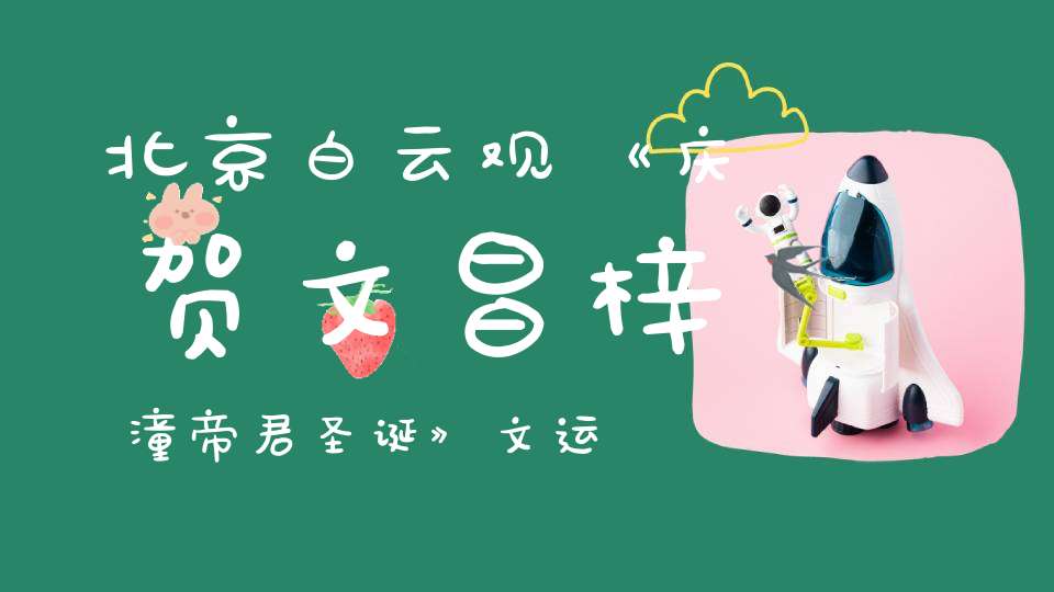 北京白云观《庆贺文昌梓潼帝君圣诞》文运祈福法会通知