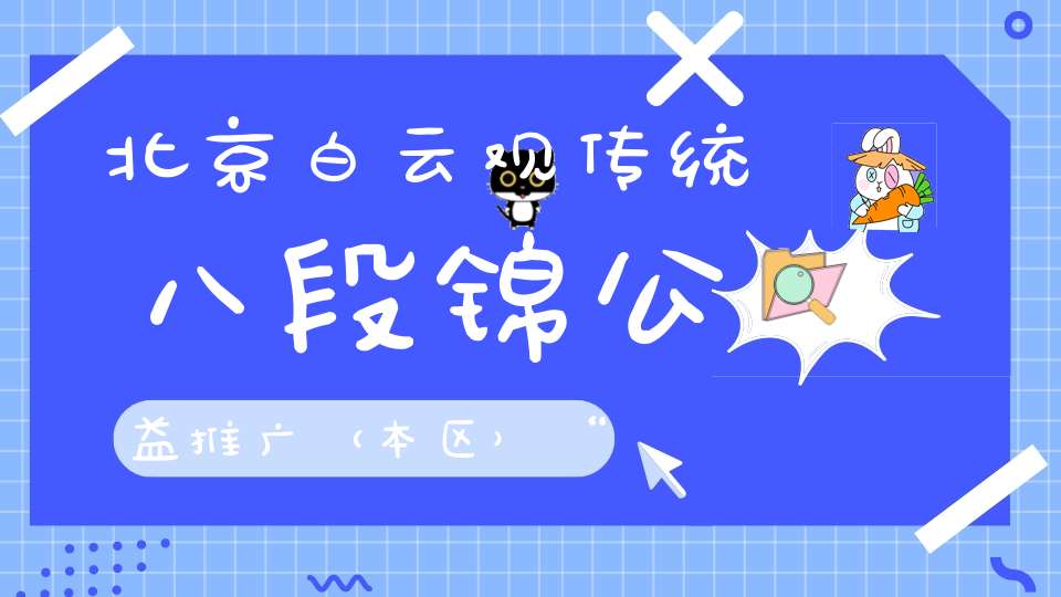 北京白云观传统八段锦公益推广（本区）“第七期”明天开始报名