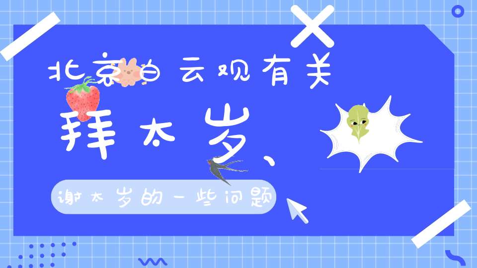 北京白云观有关拜太岁、谢太岁的一些问题解答