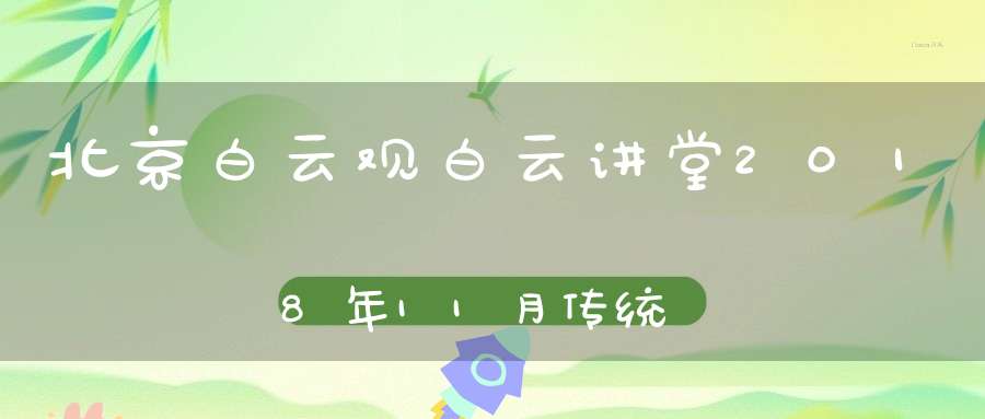 北京白云观白云讲堂2018年11月传统文化公益活动计划安排