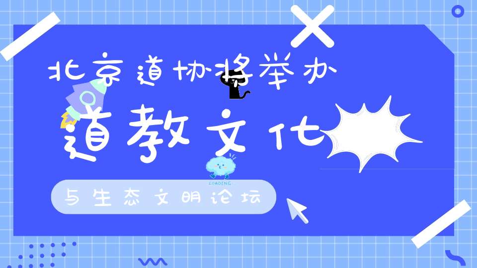 北京道协将举办道教文化与生态文明论坛