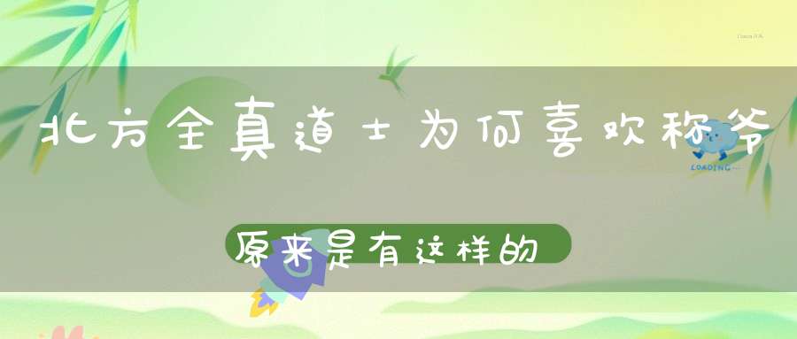 北方全真道士为何喜欢称爷原来是有这样的来历