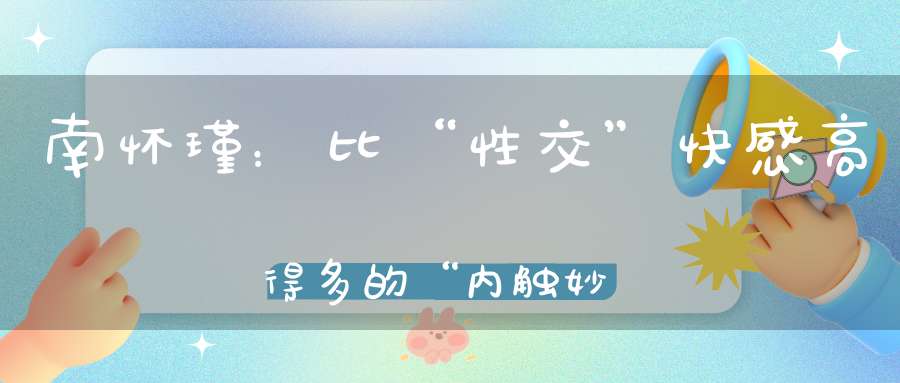 南怀瑾：比“性交”快感高得多的“内触妙乐”