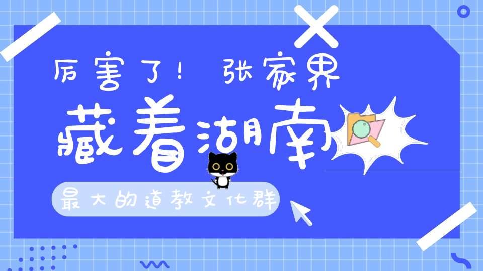 厉害了！张家界藏着湖南最大的道教文化群落