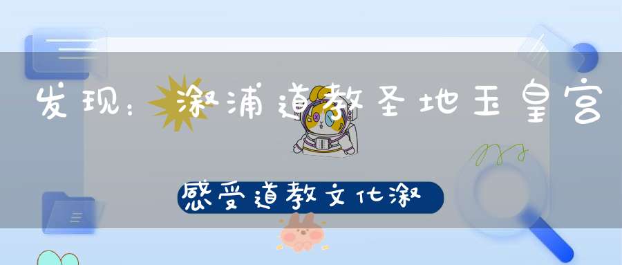 发现：溆浦道教圣地玉皇宫感受道教文化溆浦人值得去看看...