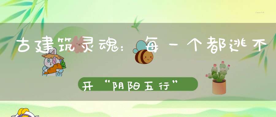 古建筑灵魂：每一个都逃不开“阴阳五行”！