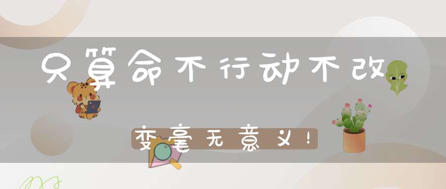 只算命不行动不改变毫无意义！