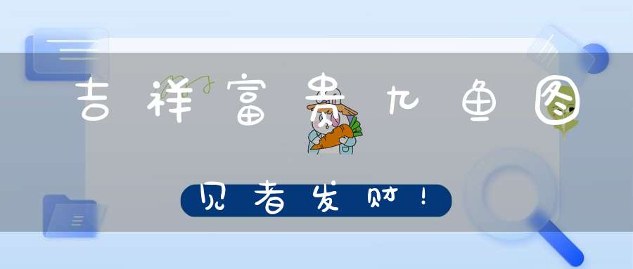 吉祥富贵九鱼图见者发财！