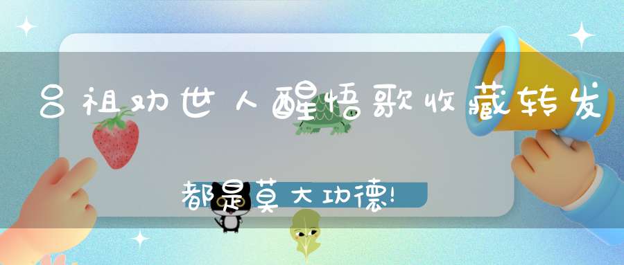 吕祖劝世人醒悟歌收藏转发都是莫大功德！