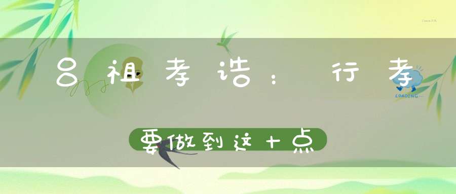 吕祖孝诰：行孝要做到这十点