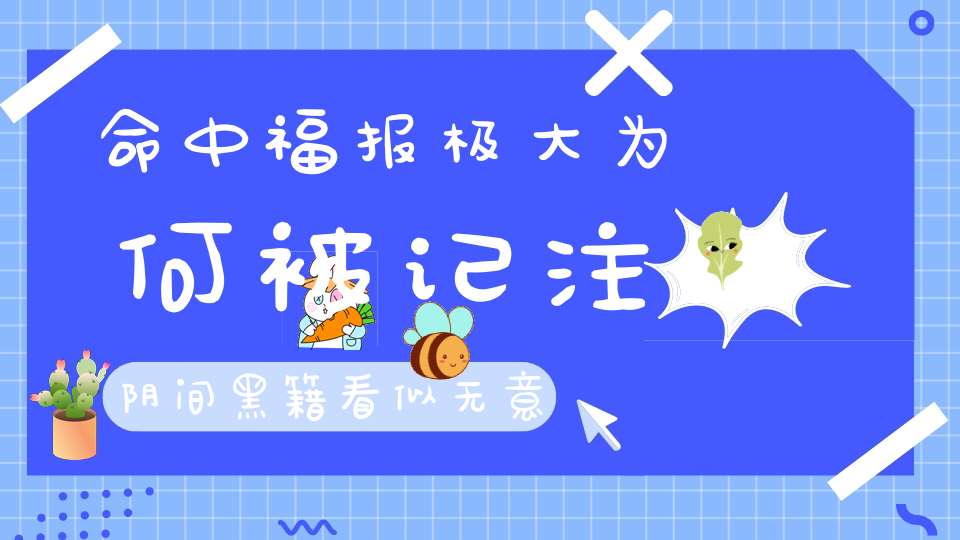 命中福报极大为何被记注阴间黑籍看似无意的过失却罪同杀生!