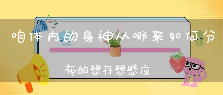咱体内的身神从哪来如何分布的想存想感应神明这个原则要记住！