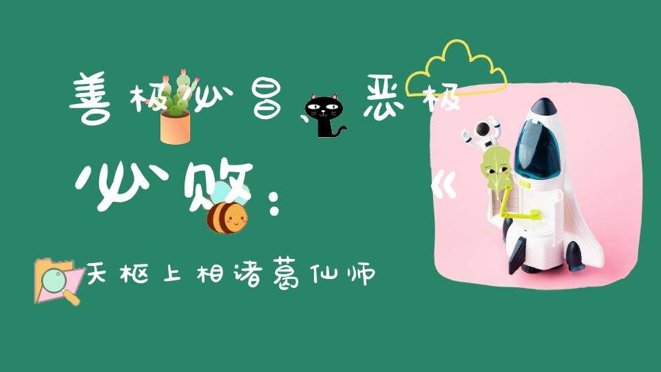 善极必昌、恶极必败：《天枢上相诸葛仙师启化真经》注释