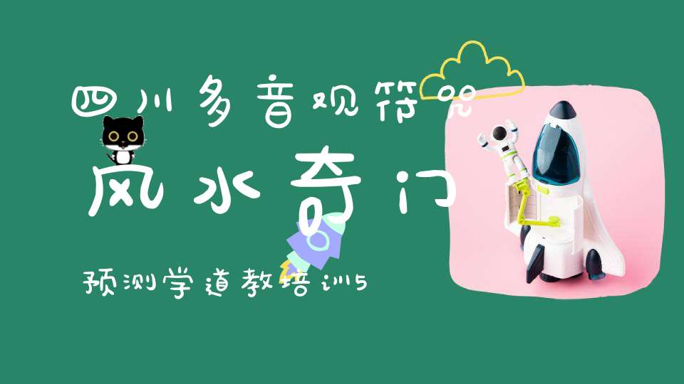 四川多音观符咒风水奇门预测学道教培训5月开班公告！！