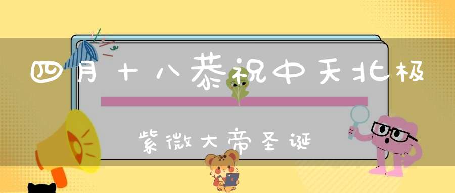 四月十八恭祝中天北极紫微大帝圣诞