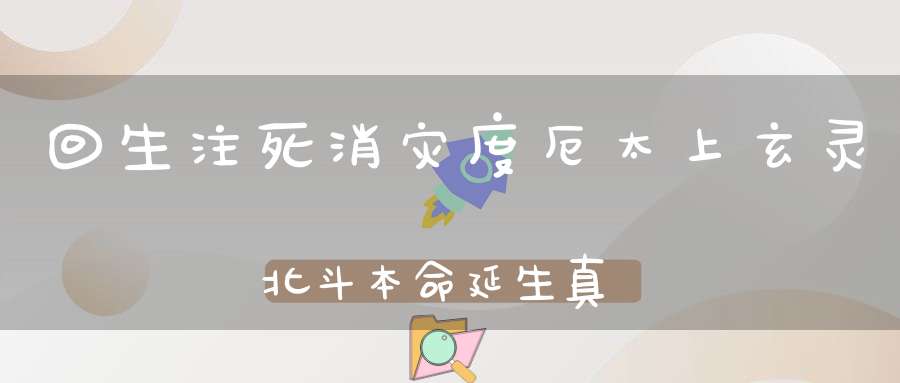 回生注死消灾度厄太上玄灵北斗本命延生真经