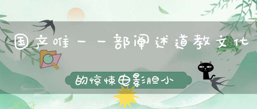 国产唯一一部阐述道教文化的惊悚电影胆小勿进