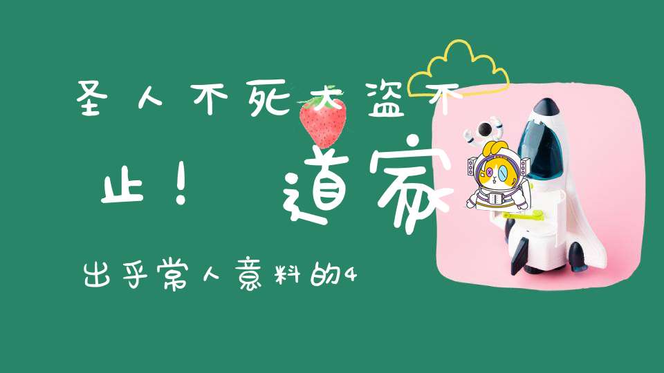 圣人不死大盗不止！道家出乎常人意料的4句话句句直指人性