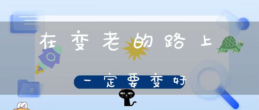 在变老的路上一定要变好