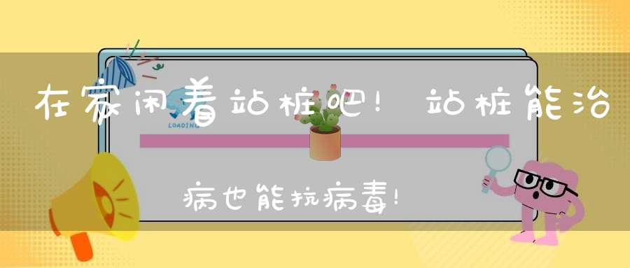 在家闲着站桩吧！站桩能治病也能抗病毒！