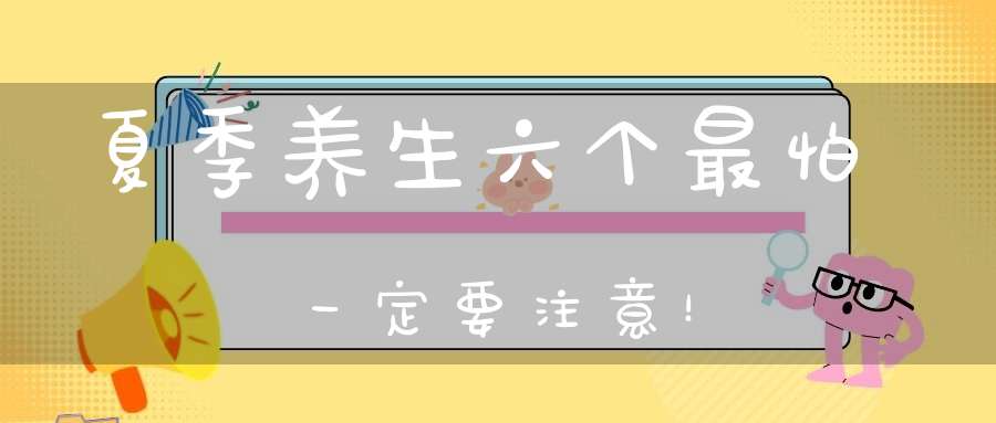 夏季养生六个最怕一定要注意！