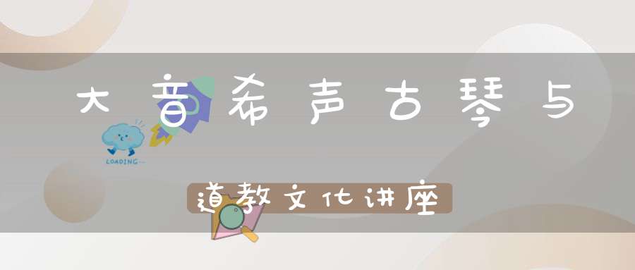 大音希声古琴与道教文化讲座