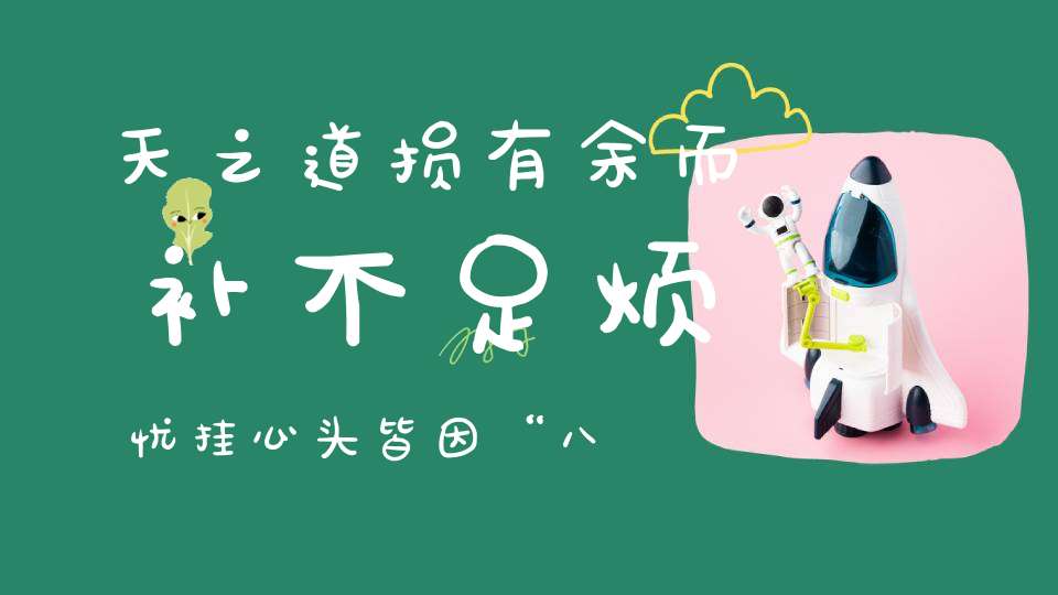 天之道损有余而补不足烦忧挂心头皆因“八不足”