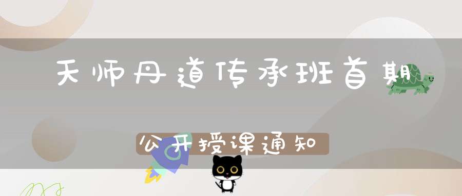 天师丹道传承班首期公开授课通知